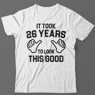 Прикольная футболка с надписью "It took 26 years to look this good"